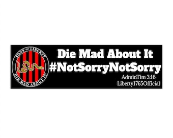 May include: Black and white bumper sticker with a red, white, and black snake logo. The text reads "Die Mad About It #NotSorryNotSorry AdminTim 3:16 Liberty1765Official".
