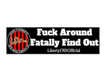 May include: Black and white bumper sticker with the text "Fuck Around Fatally Find Out" and the logo "Sons of Liberty" with a coiled snake and the text "Die Mad About It". The text "Liberty1765Official" is below the main text.