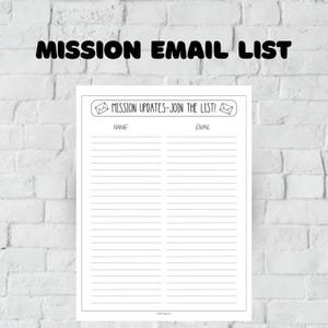 May include: A white printable email list with the text "MISSION EMAIL LIST" in black above. The list includes the text "MISSION UPDATES - JOIN THE LIST!" and spaces for name and email.