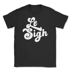 Le sigh t-shirt Unisex, Retro Tee, Le Sigh gift, Le Sigh Tshirt top