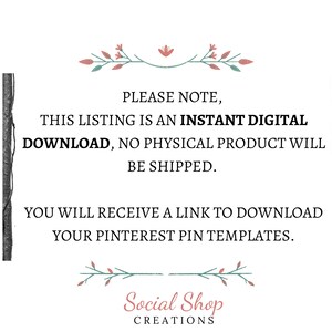 May include: Text overlay on a white background with a floral design at the top and bottom. The text reads: "PLEASE NOTE, THIS LISTING IS AN INSTANT DIGITAL DOWNLOAD, NO PHYSICAL PRODUCT WILL BE SHIPPED. YOU WILL RECEIVE A LINK TO DOWNLOAD YOUR PINTEREST PIN TEMPLATES. Social Shop CREATIONS"