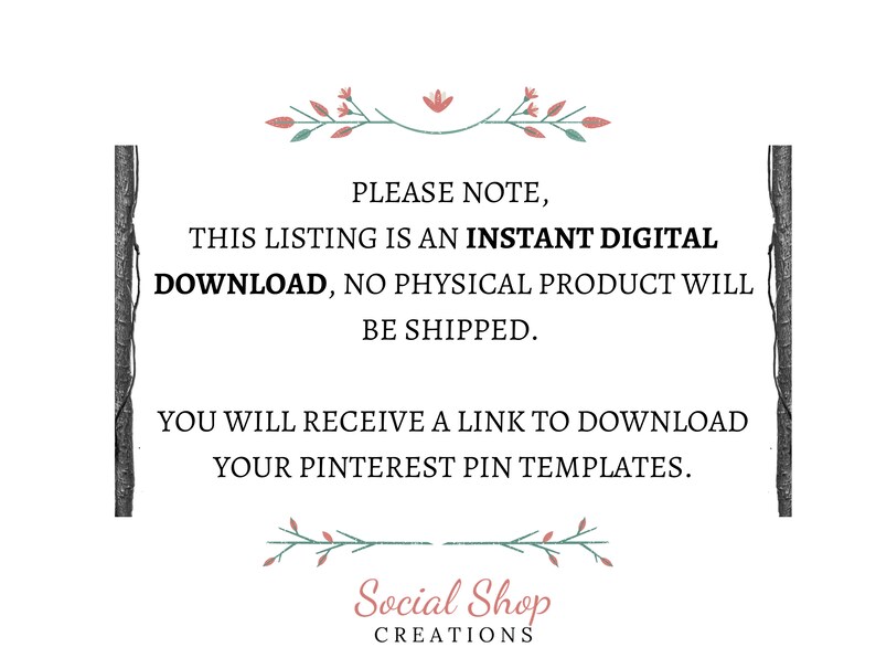 May include: Text overlay on a white background with a floral design at the top and bottom. The text reads: "PLEASE NOTE, THIS LISTING IS AN INSTANT DIGITAL DOWNLOAD, NO PHYSICAL PRODUCT WILL BE SHIPPED. YOU WILL RECEIVE A LINK TO DOWNLOAD YOUR PINTEREST PIN TEMPLATES. Social Shop CREATIONS"