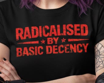 Radikaliserad av grundläggande anständighet | Aktivistskjorta