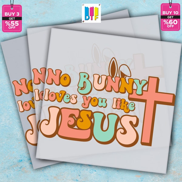 No Bunny Loves You Like Jesus, Ready to Press, Easter DTF Transfer, He is Risen DTF Print, Direct to Film, High Quality, Heat Transfers