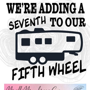 SVG, PNG, Adding a Seventh svg, Pregnancy Announcement svg, Full-time Camping svg, Camping svg, Fifth Wheel svg, Fifth Wheel Camping