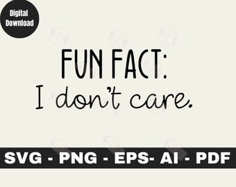 Fun Fact: I Don&#39;t Care. - Instant Download - svg, png, dxf, ai, eps files Sarcastic Funny SVG, Funny SVG, Cricut and Silhouette Cut Files