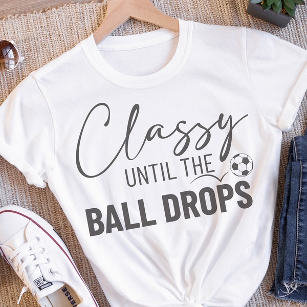 Classy Until the Ball Drops SVG PNG PDF, Soccer svg, Soccer Mom svg, Soccer Life svg, Cricut Soccer, Soccer Mom Shirt, Soccer Shirt