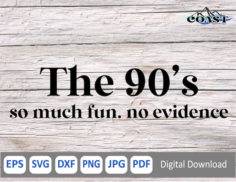 May include: A digital download graphic design featuring a white wood background with black text that reads "The 90's so much fun. no evidence". The graphic is available in EPS, SVG, DXF, PNG, JPG, and PDF formats.