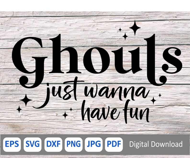 May include: Black and white text graphic on a wood background. The text reads "Ghouls just wanna have fun".