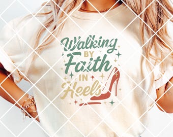 Walking by Faith in Heels SVG + PNG – Christian Woman Sublimation Design