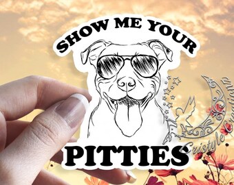 Show Me Your Pitties - Pitbull - High Quality Waterproof Weatherproof Vinyl Sticker! Available in Multiple Sizes!