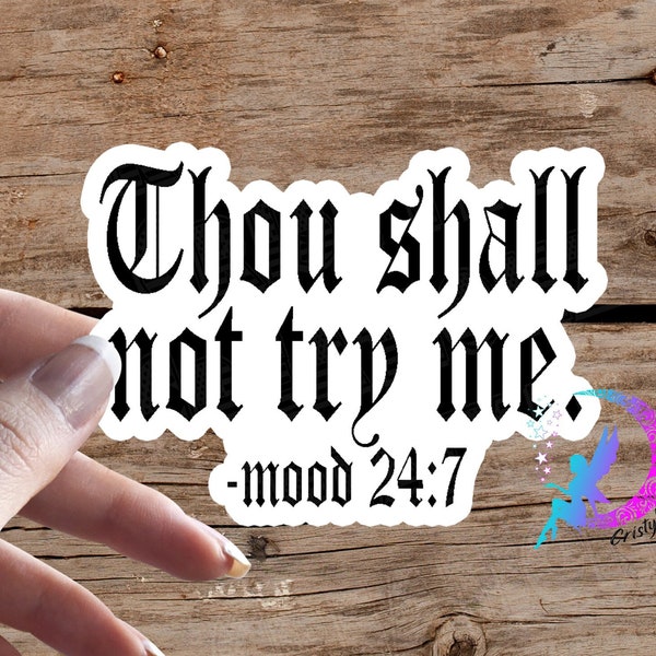 Thou Shall Not Try Me, Mood 24:7 - Sticker - High Quality & Water resistant! Available in Multiple Sizes!