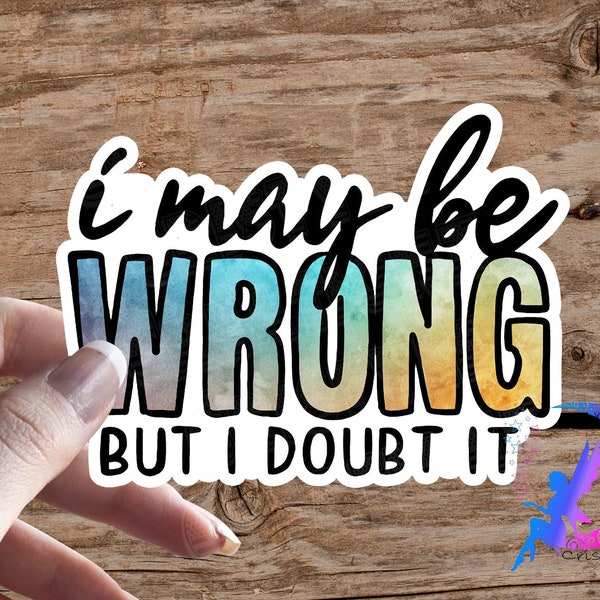 I may be wrong but I doubt it! Sticker - High Quality & Water-Resistant! Available in Multiple Sizes!