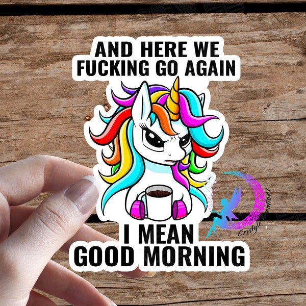 Here We Fucking Go Again, I mean Good Morning - Unicorn Sticker - High Quality & Water Resistant! Available in Multiple Sizes!