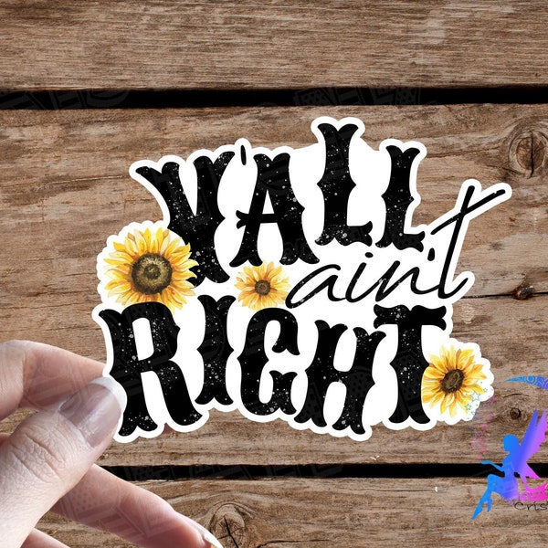 Ya'll Ain't Right with Sunflowers - Sticker - High Quality & Water resistant! Available in Multiple Sizes!