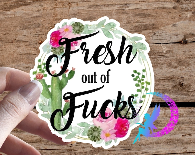 Fresh Out of Fucks - Sticker - Water Resistant, Available in Multiple Sizes!