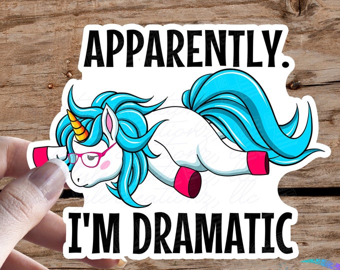 Apparently, I'm Dramatic - Unicorn - High Quality Waterproof Weatherproof Vinyl Sticker! Available in Multiple Sizes!