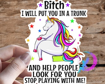 Bitch I Will Put You in A Trunk and Help People Look For You! - Unicorn Sticker - High Quality & Water Resistant!