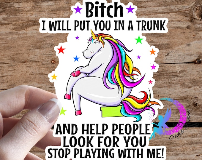 Bitch I Will Put You in A Trunk and Help People Look For You! - Unicorn Sticker - High Quality & Water Resistant!