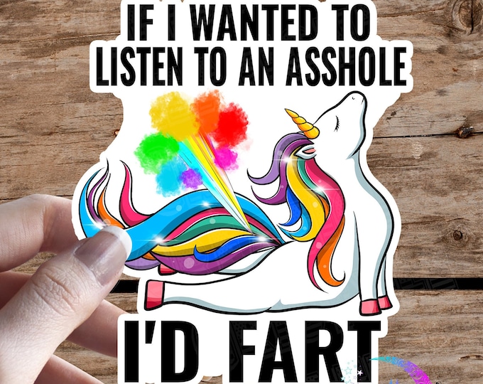 If I wanted to Listen to an Asshole, I'd Fart - Sarcastic Unicorn Sticker - High Quality & Water Resistant! Available in Multiple Sizes!