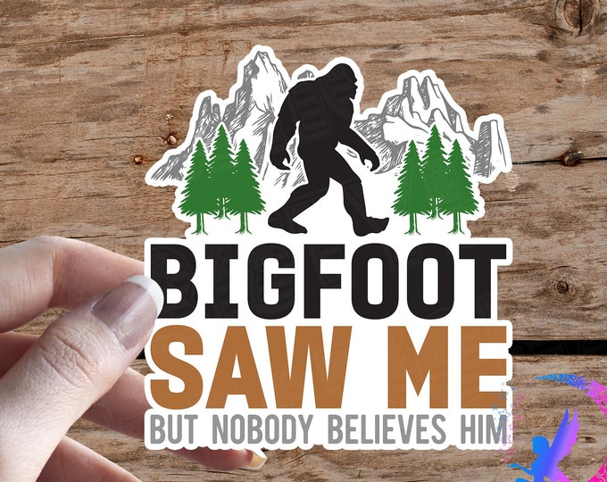 Bigfoot Saw Me, But Nobody Believes Him - Sticker - High Quality & Water Resistant! Available in Multiple Sizes! Sasquatch