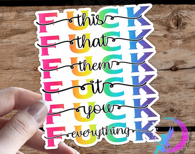 Fuck This, That, Them, It, You, Everything Sticker - High Quality & Water Resistant! Available in Multiple Sizes!