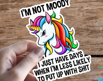 I'm Not Moody, I Just Have Days I'm Less Likely to Put Up with Shit! - Sweary Unicorn - sticker - High Quality Waterproof Vinyl Sticker!