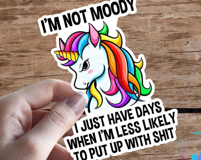 I'm Not Moody, I Just Have Days I'm Less Likely to Put Up with Shit! - Sweary Unicorn - sticker - High Quality Waterproof Vinyl Sticker!