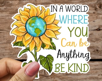 In a World Where You Can Be ANYTHING, Be Kind - Sunflower - Sticker - High Quality & Water resistant!! Available in Multiple Sizes!