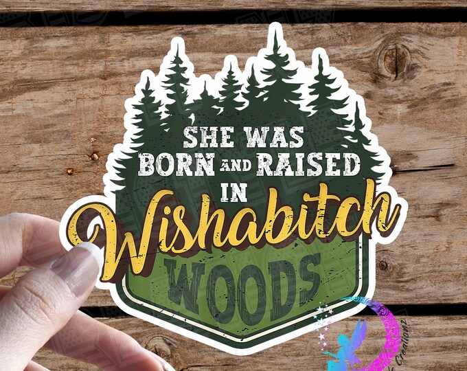 She was Born and Raised in Wishabitch Woods - Sticker - High Quality & Water Resistant!