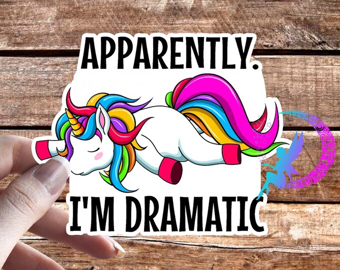 Apparently I'm Dramatic - Unicorn - High Quality Sticker or Magnet, Water resistant! Available in Multiple Sizes!