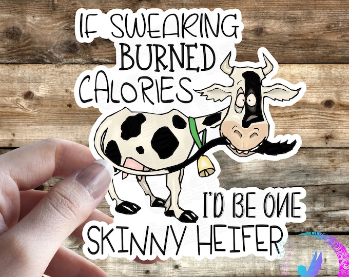 If Swearing Burned Calories, I'd be one skinny heifer - Cow Sticker - High Quality & Water Resistant! Available in Multiple Sizes!