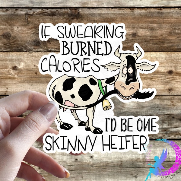 If Swearing Burned Calories, I'd be one skinny heifer - Cow Sticker - High Quality & Water Resistant! Available in Multiple Sizes!