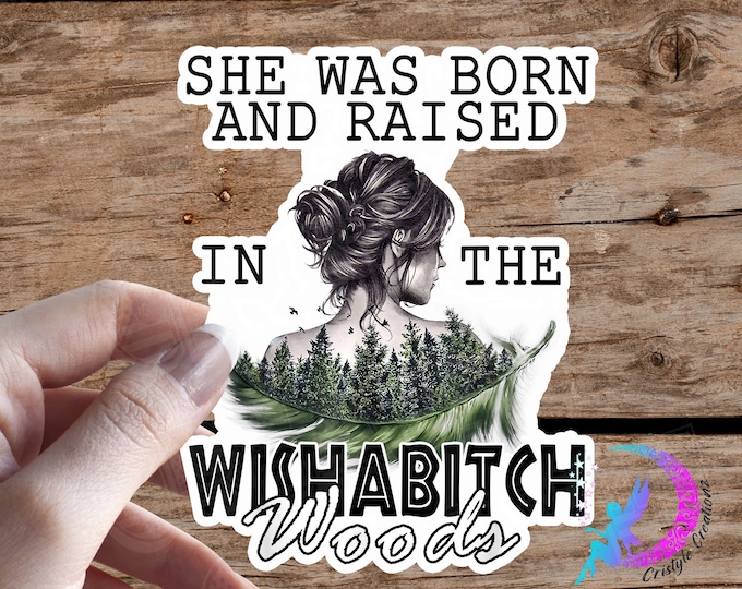 She was Born and Raised in Wishabitch Woods - Sticker - High Quality & Water Resistant!