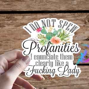 I Do Not Spew Profanities, I Enunciate Them Like A Fucking Lady! Sticker - High Quality & Water Resistant! Available in Multiple Sizes!