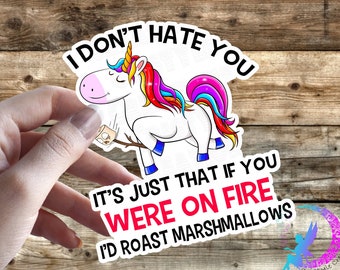 I Don't Hate You, It's Just That If You Were On FIRE, I'd Roast Marshmallows - Sweary Unicorn - sticker - High Quality Waterproof Sticker!