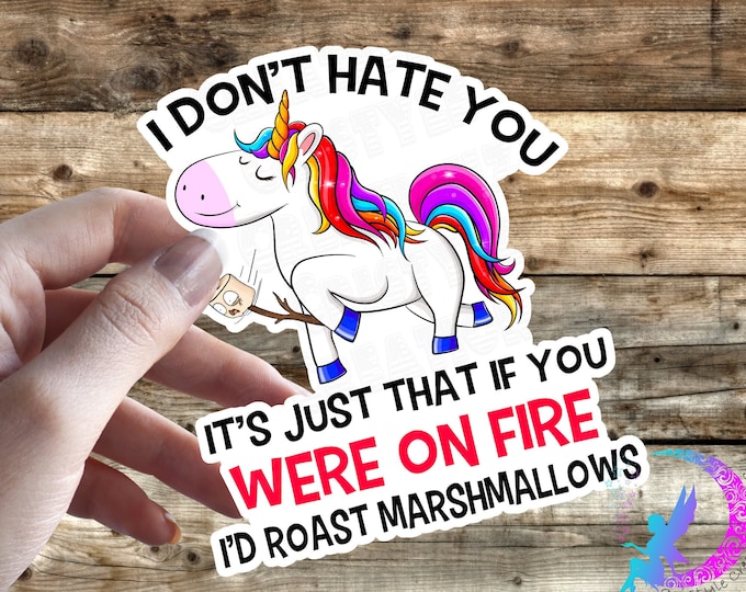 I Don't Hate You, It's Just That If You Were On FIRE, I'd Roast Marshmallows - Sweary Unicorn - sticker - High Quality Waterproof Sticker!