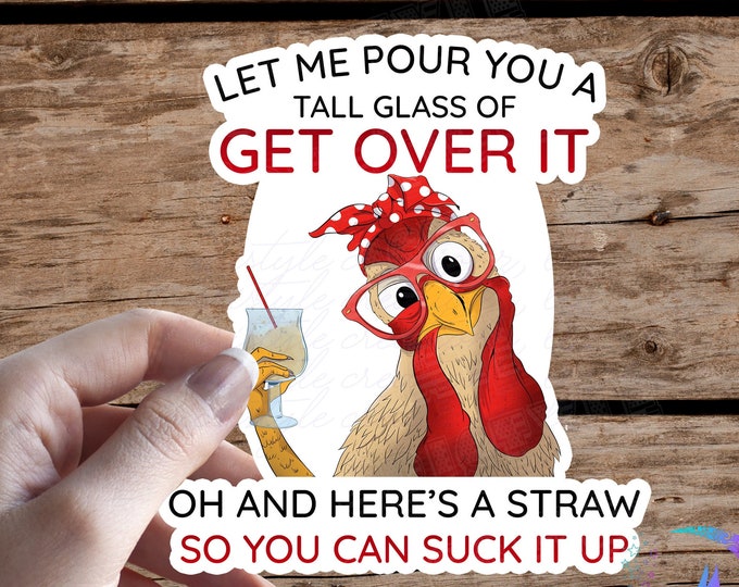 Let Me Pour You A Tall Glass Of Get Over It - Sweary Chicken - sticker - High Quality Waterproof Weatherproof Vinyl Sticker! SUCK IT UP!