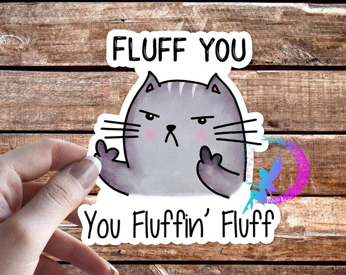 Fluff You, You Fluffin' Fluff Cat - Sticker - High Quality Waterproof Weatherproof Vinyl Sticker! Available in Multiple Sizes!