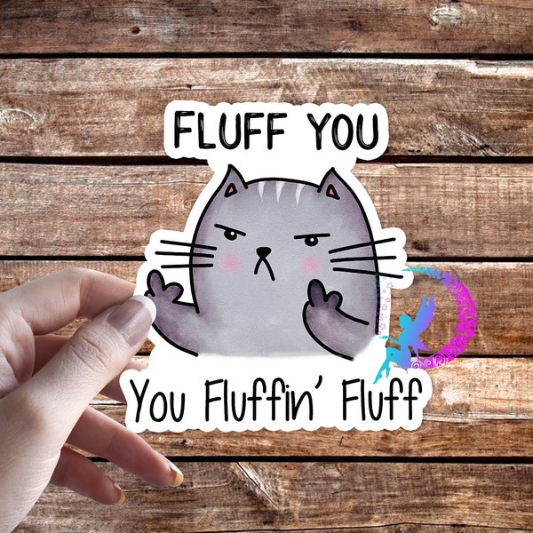 Fluff You, You Fluffin' Fluff Cat - Sticker - High Quality Waterproof Weatherproof Vinyl Sticker! Available in Multiple Sizes!