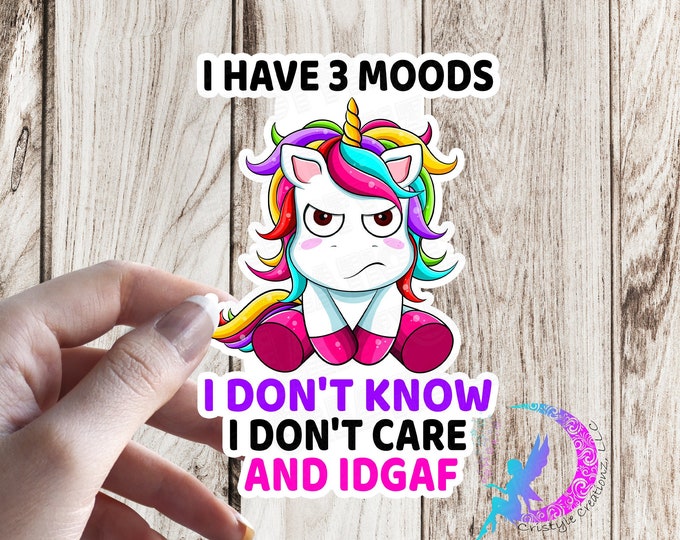 I have 3 Moods, I Don't Know, I Don't Care, and IDGAF - Unicorn - Sticker - High Quality Waterproof Weatherproof Vinyl Sticker