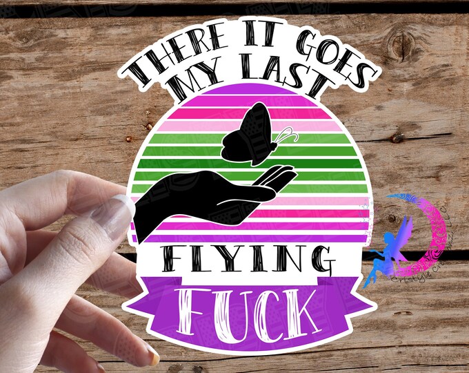 There It Goes, My Last Flying Fuck - Sticker - High Quality & Water Resistant! Available in Multiple Sizes! 2 color options