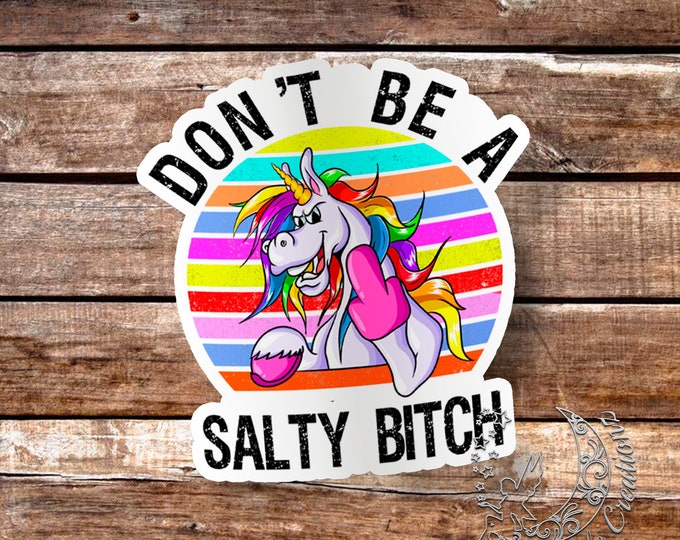 Don't Be a Salty Bitch Unicorn -Sticker - High Quality Waterproof Weatherproof Vinyl Sticker! Available in Multiple Sizes!