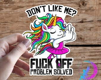 Don't Like Me, FUCK OFF, Problem Solved - Sweary Unicorn - Sticker - High Quality Waterproof Weatherproof Vinyl Sticker!