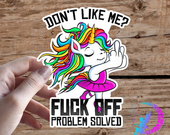 Don't Like Me, FUCK OFF, Problem Solved - Sweary Unicorn - Sticker - High Quality Waterproof Weatherproof Vinyl Sticker!