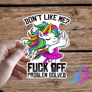Don't Like Me, FUCK OFF, Problem Solved - Sweary Unicorn - Sticker - High Quality Waterproof Weatherproof Vinyl Sticker!
