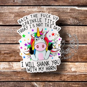 Back the Fuck Up Sprinkle Tits, I will Shank You With My Horn - sticker - High Quality, Water Resistant! Available in Multiple Sizes!