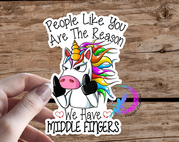 People Like you are the Reason We Have MIDDLE FINGERS - Sticker - High Quality & Water Resistant! Available in Multiple Sizes!