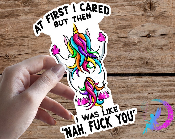 At First I Cared, But Then I Was Like "Nah, FUCK You" - Sweary Unicorn - Sticker - High Quality Waterproof Weatherproof Vinyl Sticker!