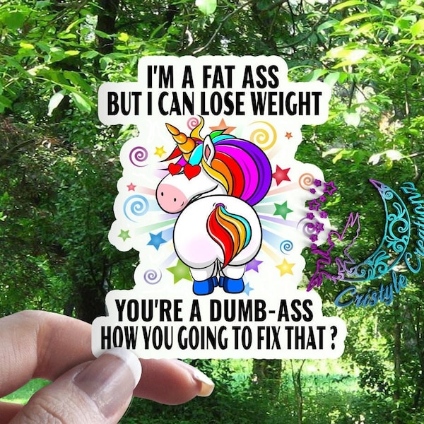 I'm a Fat Ass, But I Can Lose Weight! You're A Dumb Ass, How You Going to Fix That - High Quality & Water Resistant! Sticker!